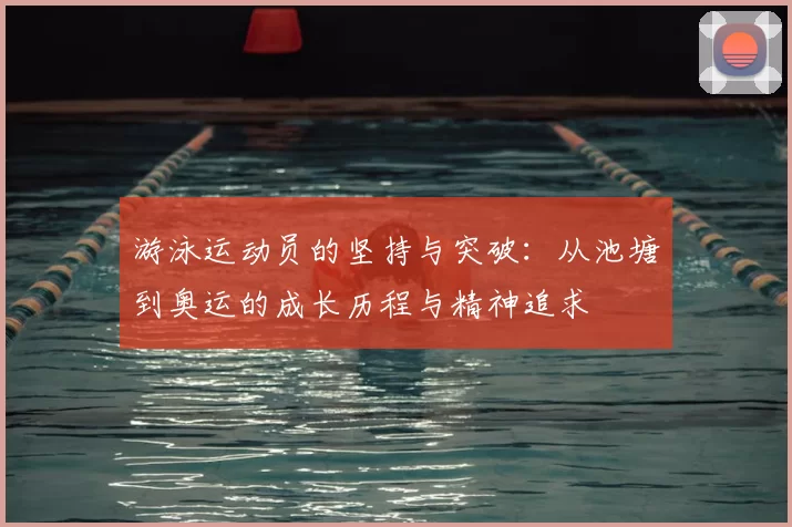 游泳运动员的坚持与突破：从池塘到奥运的成长历程与精神追求