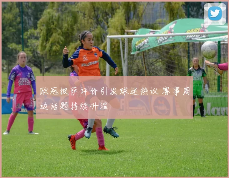 欧冠披萨评价引发球迷热议 赛事周边话题持续升温