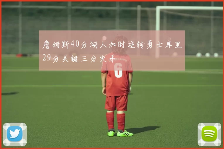 詹姆斯40分湖人加时逆转勇士库里29分关键三分失手