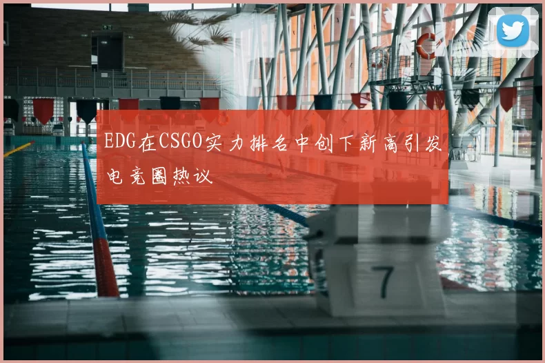 EDG在CSGO实力排名中创下新高引发电竞圈热议