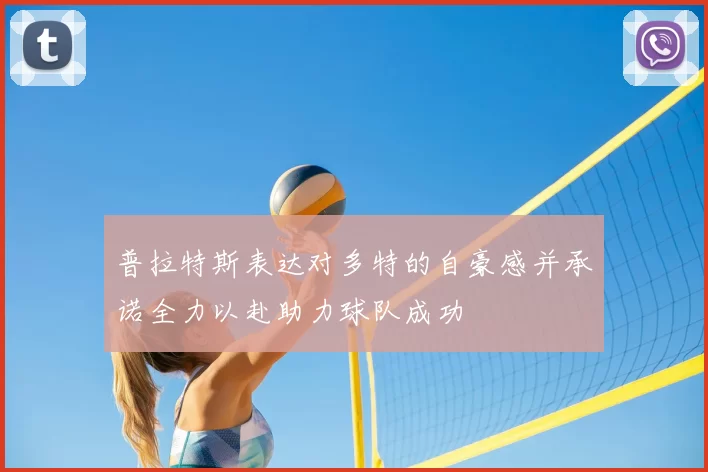 普拉特斯表达对多特的自豪感并承诺全力以赴助力球队成功