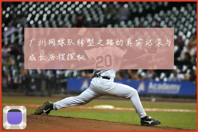 广州网球队转型之路的真实记录与成长历程探秘