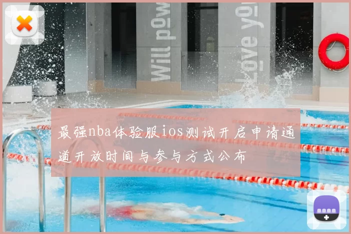 最强nba体验服ios测试开启申请通道开放时间与参与方式公布