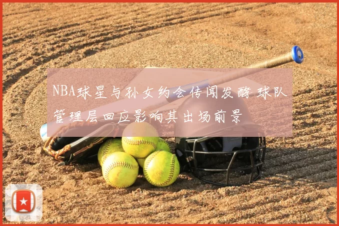 NBA球星与孙女约会传闻发酵 球队管理层回应影响其出场前景
