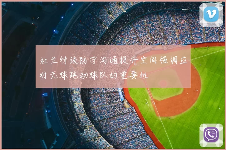 杜兰特谈防守沟通提升空间强调应对无球跑动球队的重要性