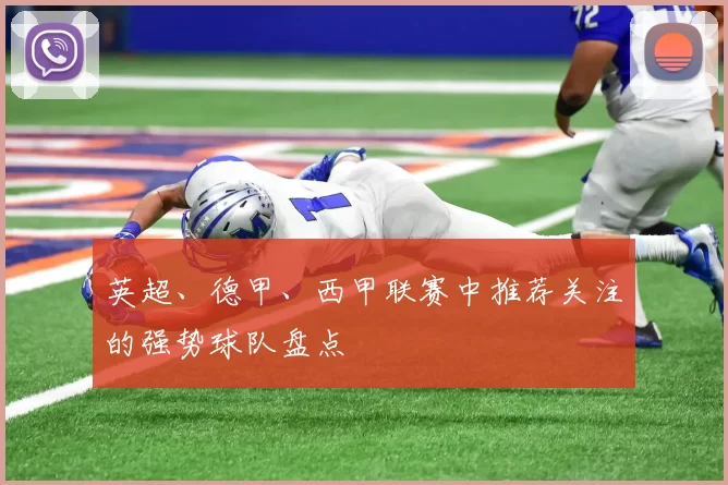 英超、德甲、西甲联赛中推荐关注的强势球队盘点