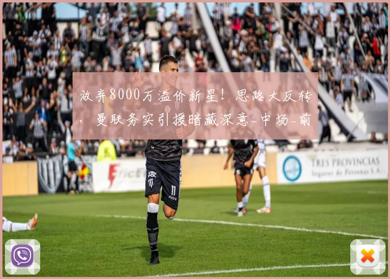 放弃8000万溢价新星！思路大反转，曼联务实引援暗藏深意_中场_前场_赛场