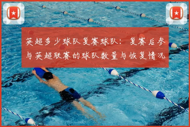 英超多少球队复赛球队：复赛后参与英超联赛的球队数量与恢复情况