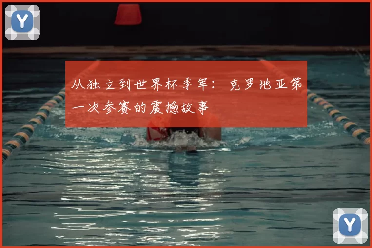 从独立到世界杯季军:克罗地亚第一次参赛的震撼故事
