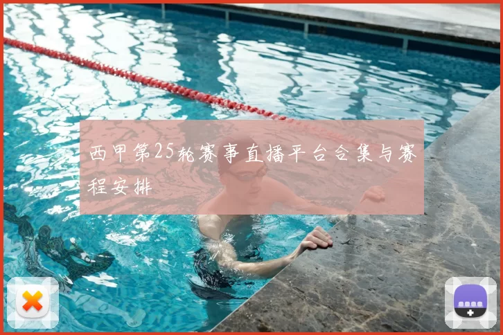西甲第25轮赛事直播平台合集与赛程安排
