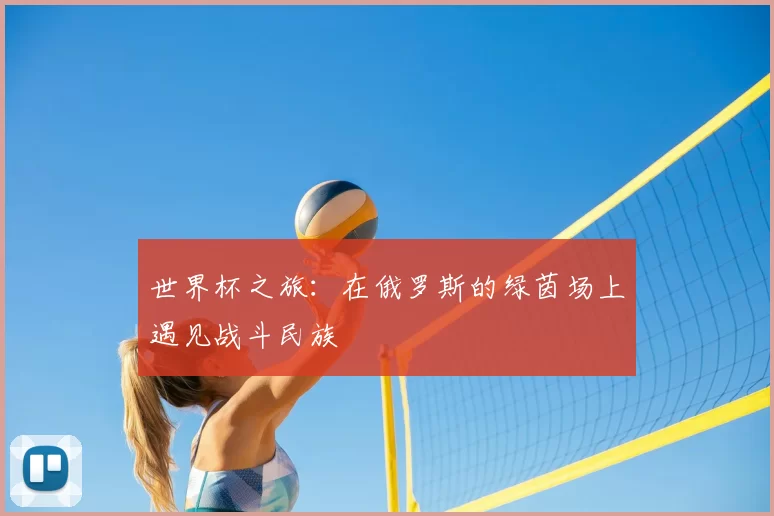 世界杯之旅:在俄罗斯的绿茵场上遇见战斗民族