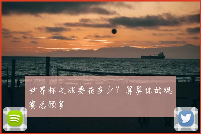 世界杯之旅要花多少？算算你的观赛总预算