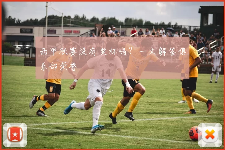 西甲联赛没有奖杯吗？一文解答俱乐部荣誉