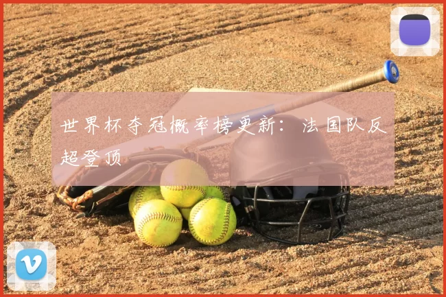 世界杯夺冠概率榜更新：法国队反超登顶