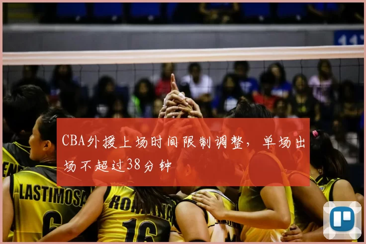CBA外援上场时间限制调整，单场出场不超过38分钟