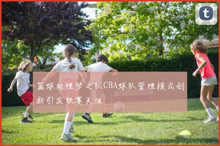 篮球经理梦之队CBA球队管理模式创新引发联赛关注